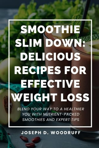Smoothie Slim down: Delicious Recipes for Effective Weight Loss: Blend