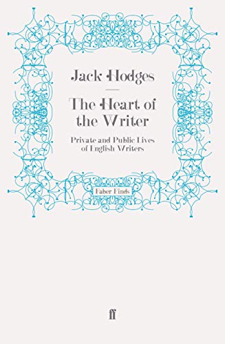 The Heart of the Writer: Private and Public Lives of English Writers
