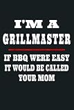 I M A Grill Master If BBQ Were Easy It D Be Called Your Mom: Notebook Planner - 6x9 inch Daily Planner Journal, To Do List Notebook, Daily Organizer, 114 Pages