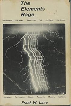 Hardcover The Elements Rage. Waterspouts, Volcanos, Avalanche, Hail, Lightning, Hurricanes, Tornadoes, Earthquakes, Floods, Tsunamis, Meteors, Typhoons Book