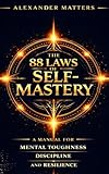 The 88 Laws Of Self-Mastery: A Manual for Mental Toughness, Discipline, and Resilience (The 88 Laws Series)