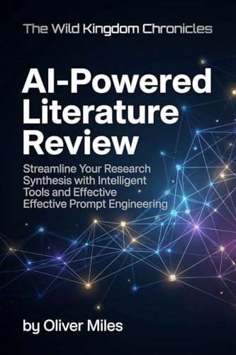 AI-Powered Literature Review: Streamline Your Research Synthesis with Intelligent Tools and Effective Prompt Engineering (AI Research Mastery: Tools, ... ... Prompt Engineering for Academic Success)