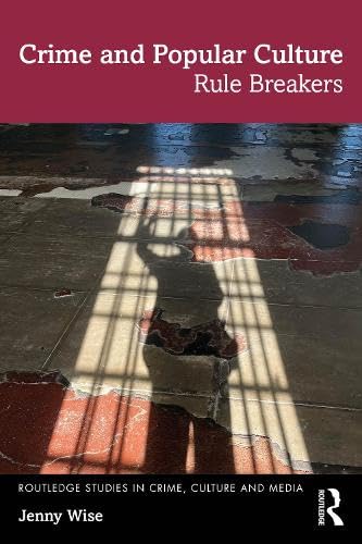 Crime and Popular Culture: Rule Breakers (Routledge Studies in Crime, Culture and Media)