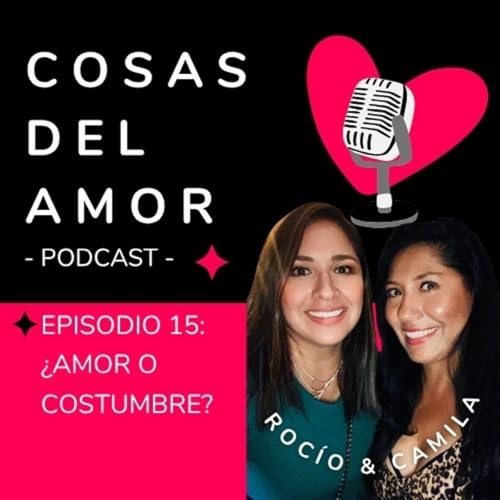 E15 • ¿Amor o costumbre? • Cosas del Amor