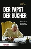 Der Papst der Bücher: Schlüsseltexte zum Denken Benedikts XVI. - Herausgeber: Manuel Herder Benedikt XVI. Assistent: Stefan von Kempis 