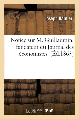 Notice Sur M. Guillaumin, Fondateur Du Journal Des Économistes (Sciences Sociales) (French Edition)