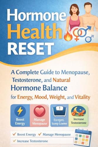 Hormone Health Reset: A Complete Guide to Menopause, Testosterone, and Natural Hormone Balance for Energy, Mood, Weight, and Vitality