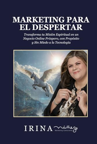 MARKETING PARA EL DESPERTAR: TRANSFORMA TU MISIÓN ESPIRITUAL EN UN NEGOCIO ONLINE PRÓSPERO, CON PROPÓSITO Y SIN MIEDO A LA TECNOLOGÍA