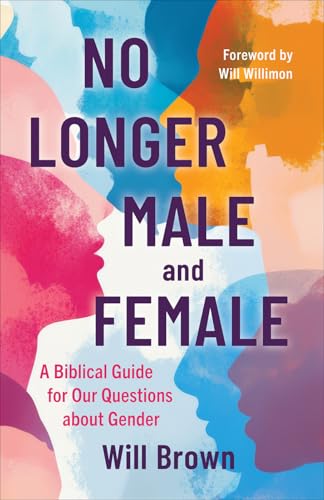 No Longer Male and Female: A Biblical Guide for Our Questions about Gender