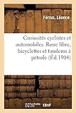  Curiosités Cyclistes Et Automobiles. Roue Libre, Bicyclettes Et Tandems À Pétrole, l\'Invention: de la Locomotion Automobile