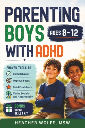 Parenting Boys with ADHD: Proven Tools to Calm Behavior,Improve Focus, Build Confidence and Thrive Socially &amp; Academically