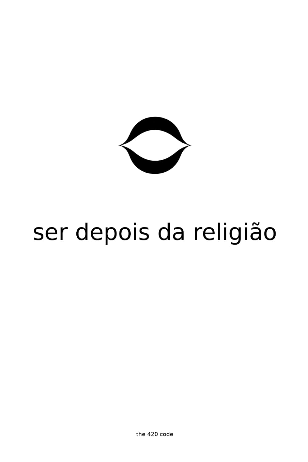 Ser Depois da Religião: A Estrutura da Bondade Sem o Andaime — Edição Portuguesa (The 420 Code)