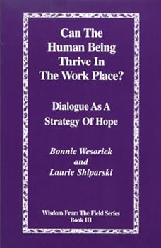 Paperback Can the Human Being Thrive in the Work Place? Dialogue as a Strategy of Hope (Wisdom from the Field Series Book 3) Book