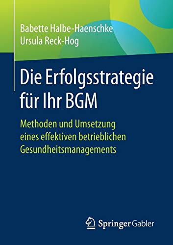 Die Erfolgsstrategie für Ihr BGM: Methoden und Umsetzung eines effektiven betrieblichen Gesundheits Die Erfolgsstrategie für Ihr BGM: Methoden und Umsetzung eines effektiven betrieblichen Gesundheits