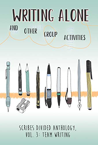 Writing Alone and Other Group Activities: Scribes Divided Anthology, Vol. 3: Team Writing (English Edition)