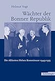  Wächter der Bonner Republik. Die Alliierten Hohen Kommissare 1949 - 1955