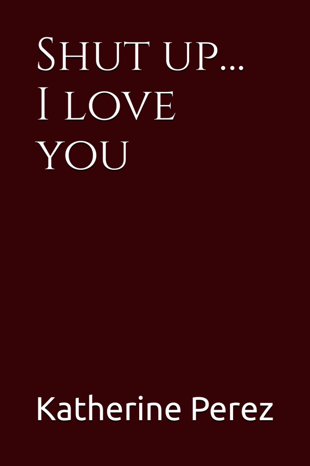 Shut up… I love you