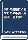 海外で健康にくらすための手引 先進国・途上国への出国準備から帰国まで