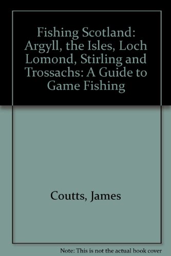 Image of Argyll, the Isles, Loch Lomond, Stirling and Trossachs (Fishing Scotland: A Guide to Game Fishing)