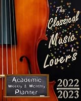 The Classical Music Lover's 2022-2023 Academic Weekly & Monthly Planner: 8x10 Daily Agenda Organizer from July 2022 to June 2023, Featuring Calendar with Music History Dates & Quotes 1947566202 Book Cover