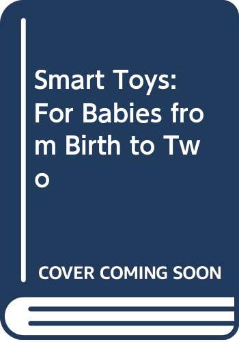 Smart Toys: For Babies from Birth to Two (Harper colophon books)