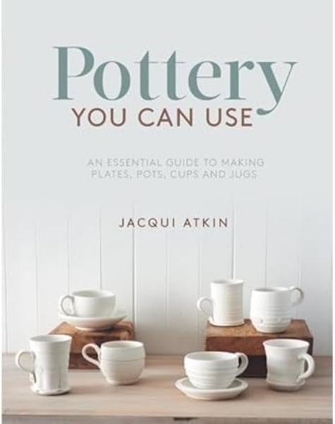 Pottery You Can Use: An essential guide to making plates, pots, cups and jugs