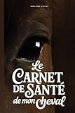Le Carnet de Santé de mon Cheval I Edition Marron: Suivi complet des soins, de l’alimentation, programmation des ...