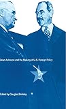 Dean Acheson and the Making of U.S. Foreign Policy