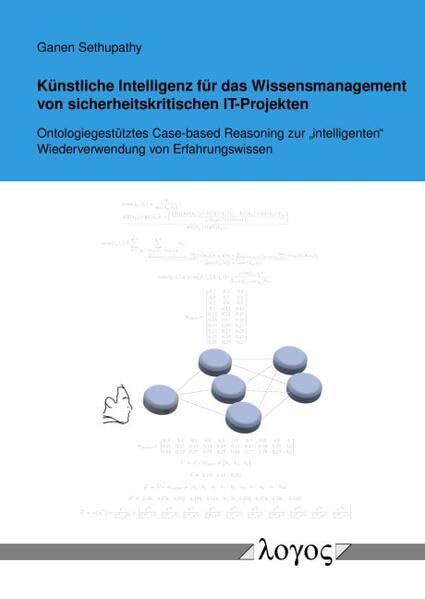 Künstliche Intelligenz für das Wissensmanagement von sicherheitskritischen IT-Projekten: Ontologiegestütztes Case-based Reasoning zur 'intelligenten' Wiederverwendung von Erfahrungswissen