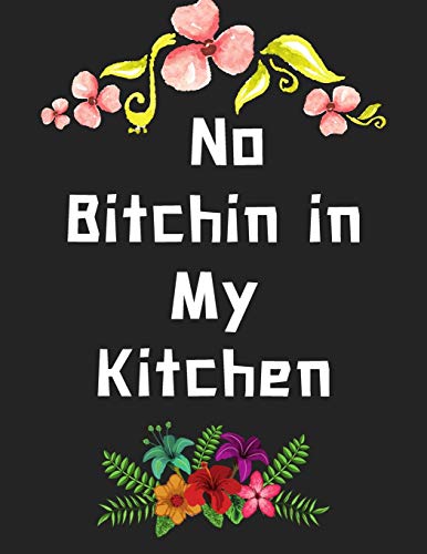 No Bitchin in My Kitchen: personalized recipe box, recipe keeper make your own cookbook, 106-Pages 8.5" x 11" Collect the Recipes You Love in Your Own Custom book Made in USA