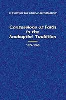 Confessions of Faith in the Anabaptist Tradition 1527-1660 (Classics of the Radical Reformation) 1894710622 Book Cover