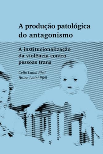 A produção patológica do antagonismo: A institucionalização da violência contra pessoas trans