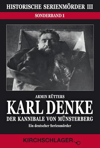 Preisvergleich Produktbild Karl Denke - Der Kannibale von Münsterberg: Ein deutscher Serienmörder (Historische Serienmörder, Band 3)