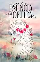MI ESENCIA POÉTICA: DONDE CADA VERSO ES UN SUSPIRO (Spanish Edition) B0F5Q1JMFB Book Cover