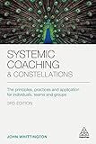 Systemic Coaching and Constellations: The Principles, Practices and Application for Individuals, Teams and Groups