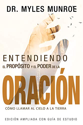 Entendiendo el Propósito y el Poder de la Oración: Cómo Llamar al Cielo a la Tierra (Spanish Edition)