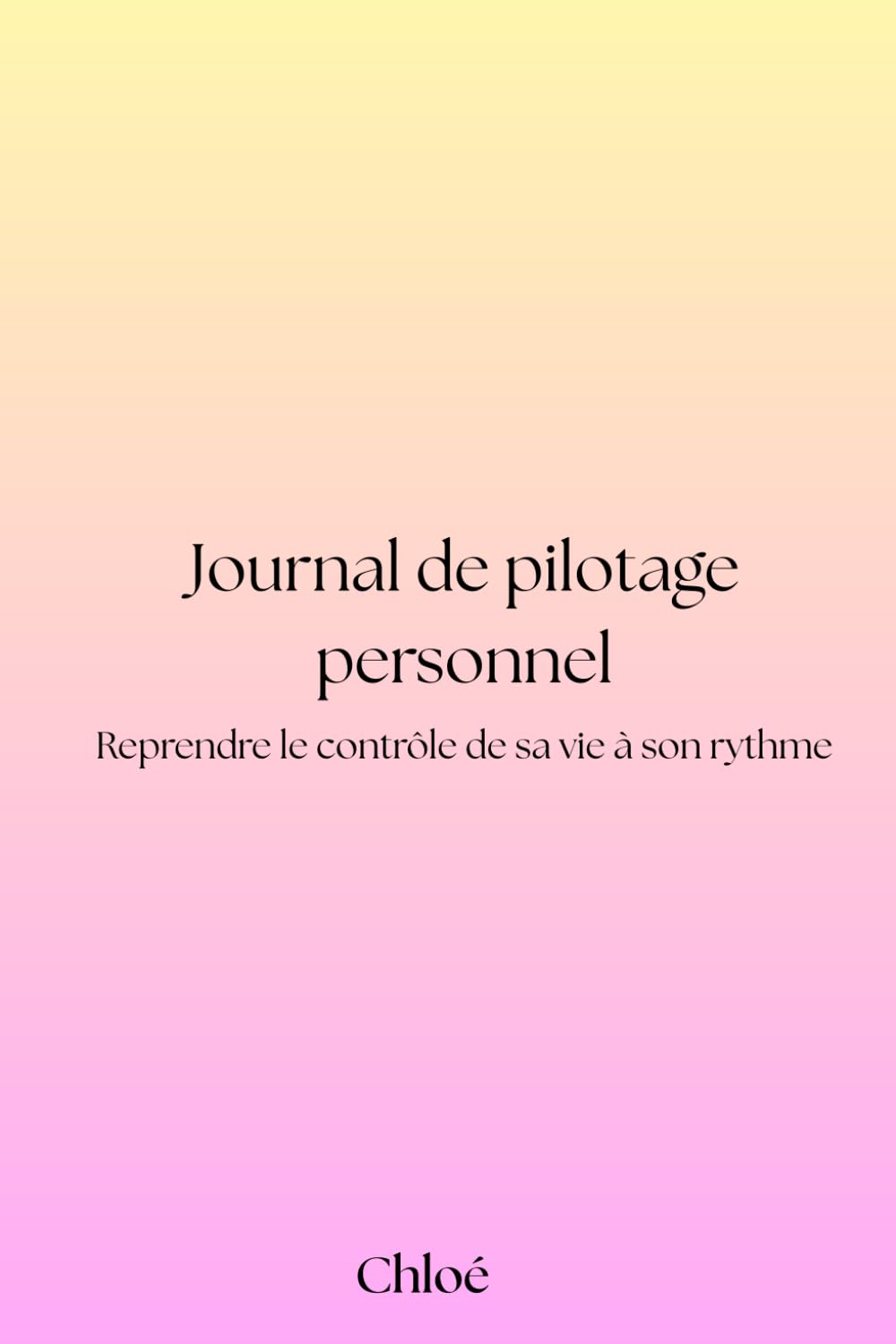 Journal de pilotage personnel: Reprendre le contrôle de sa vie à son rythme