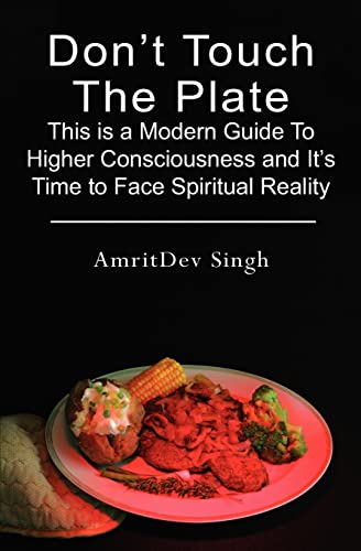 Don't Touch The Plate: This is a Modern Guide To Higher Consciousness and It's Time to Face Spiritual Reality (Volume 1)