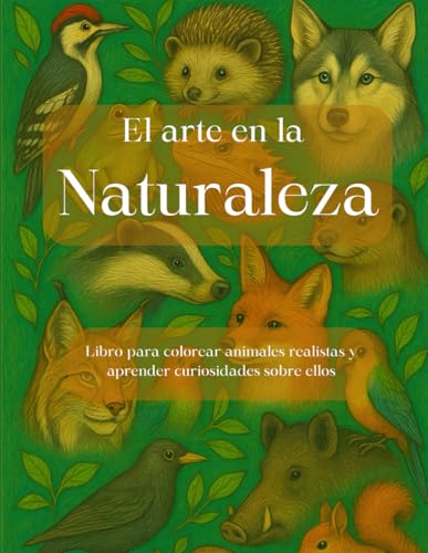 El arte en la Naturaleza: Libro para colorear y aprender curiosidades sobre diferentes animales