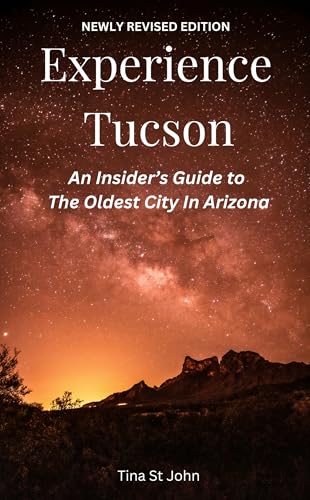 Experience Tucson: An Insider's Guide to the Oldest City in Arizona
