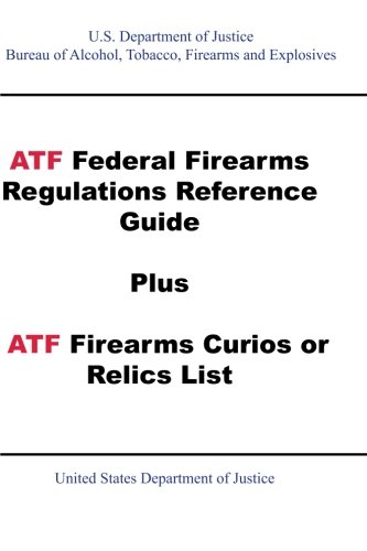 ATF Federal Firearms Regulations Reference Guide Plus ATF Firearms Curios or Relics List