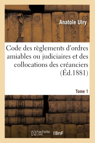 Code Des Règlements d'Ordres Amiables Ou Judiciaires Et Des Collocations Des Créanciers. T. 1er (Sciences Sociales) (French Edition)