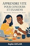  Apprendre Vite pour Concours et Examens: Retenir mieux. Réviser plus vite. Réussir