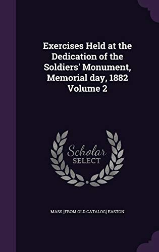 Exercises Held at the Dedication of the Soldiers' Monument, Memorial day, 1882 Volume 2