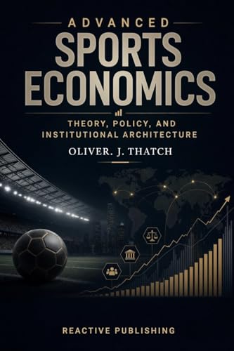 Advanced Sports Economics: Theory, Policy, and Institutional Architecture