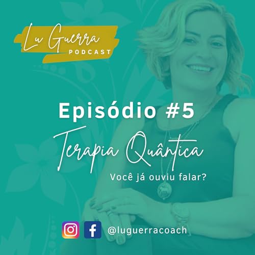 LuGuerra Podcast Ep. #5 - TERAPIA QU&Acirc;NTICA (voc&ecirc; j&aacute; ouviu falar?)