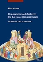 Il Marchesato Di Saluzzo Tra Gotico E Rinascimento: Architettura, Citta, Committenti 8867284525 Book Cover