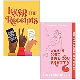 Keep the Receipts By The Receipts Podcast & Women Don't Owe You Pretty By Florence Given 2 Books Collection Set