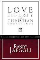 Love, Liberty, and Christian Conscience: Striking the Biblical Balance (Biblical Discernment for Difficult Issue) 1591667984 Book Cover