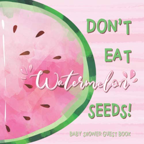 Don't Eat Watermelon Seeds: A Whimsical Baby Shower Guest Book with Wishes & Advice for Parents + Predictions + Gift Log + Photo Keepsake Memory Pages ... Sweet Baby Pink Green Melon Tropical Theme